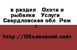  в раздел : Охота и рыбалка » Услуги . Свердловская обл.,Реж г.